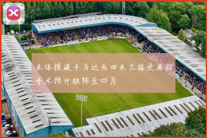 米体报道卡马达或回米兰接受肩部手术预计缺阵至四月